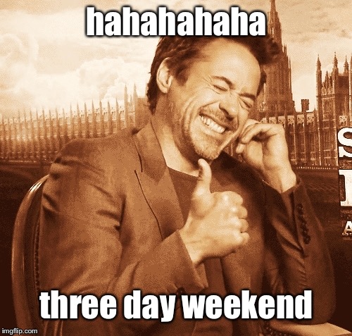 hahahahaha three day weekend | made w/ Imgflip meme maker