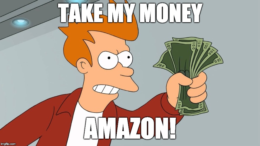 TAKE MY MONEY; AMAZON! | made w/ Imgflip meme maker