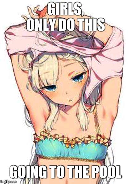 Anime girl undressing | GIRLS, ONLY DO THIS; GOING TO THE POOL | image tagged in anime girl undressing | made w/ Imgflip meme maker