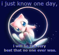 mew space | i just know one day, i will be the very best that no one ever was. | image tagged in mew space | made w/ Imgflip meme maker