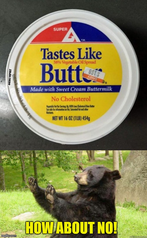 How about no! | 44COLT REPOST; HOW ABOUT NO! | image tagged in how about no bear,repost,44colt,butter,butt | made w/ Imgflip meme maker