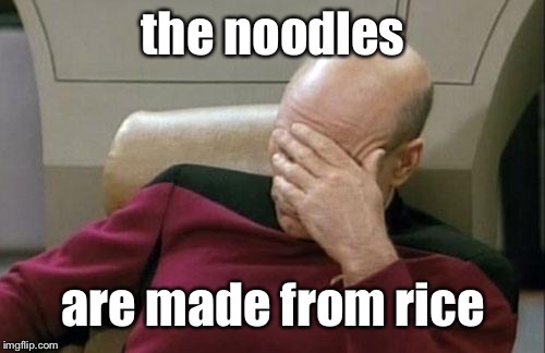 Captain Picard Facepalm Meme | the noodles are made from rice | image tagged in memes,captain picard facepalm | made w/ Imgflip meme maker