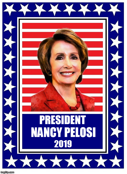 When Trump and Pence get locked up, guess who'll be president? | PRESIDENT; NANCY PELOSI; 2019 | image tagged in president,pelosi | made w/ Imgflip meme maker