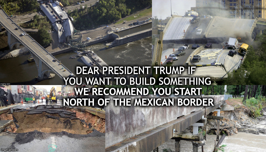 Rebuild America  | DEAR PRESIDENT TRUMP IF YOU WANT TO BUILD SOMETHING; WE RECOMMEND YOU START NORTH OF THE MEXICAN BORDER | image tagged in president trump,makeamericasafeagain,donaldtrump,mega,americafirst,republican | made w/ Imgflip meme maker