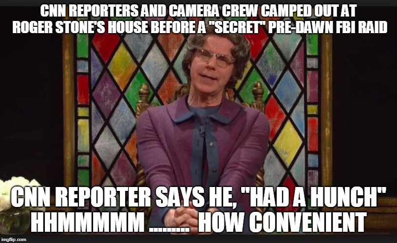 CNN Reporters at Roger Stone's house for pre-dawn raid. | CNN REPORTERS AND CAMERA CREW CAMPED OUT AT ROGER STONE'S HOUSE BEFORE A "SECRET" PRE-DAWN FBI RAID; CNN REPORTER SAYS HE, "HAD A HUNCH"     HHMMMMM .........  HOW CONVENIENT | image tagged in cnn fake news,cnn,cnn sucks,cnn breaking news,cnn spins trump news | made w/ Imgflip meme maker