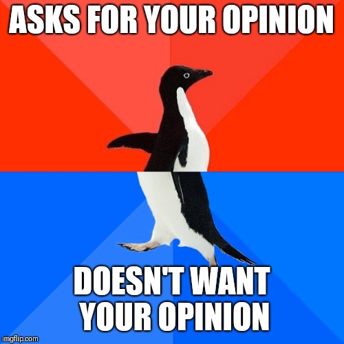Socially Awesome Awkward Penguin | ASKS FOR YOUR OPINION; DOESN'T WANT YOUR OPINION | image tagged in memes,socially awesome awkward penguin,AdviceAnimals | made w/ Imgflip meme maker