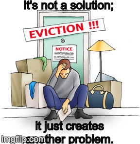 Eviction | It's not a solution;; it just creates another problem. | image tagged in eviction | made w/ Imgflip meme maker