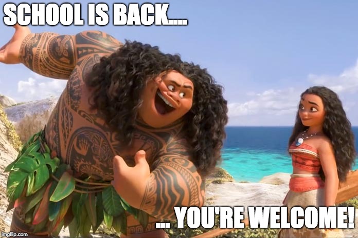 Moana Maui You're Welcome | SCHOOL IS BACK.... ... YOU'RE WELCOME! | image tagged in moana maui you're welcome | made w/ Imgflip meme maker