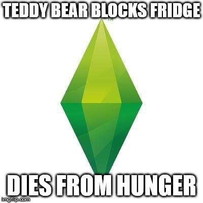 Sims logic | TEDDY BEAR BLOCKS FRIDGE; DIES FROM HUNGER | image tagged in sims logic | made w/ Imgflip meme maker