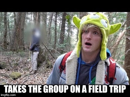 Logan Paul dead boby | TAKES THE GROUP ON A FIELD TRIP | image tagged in logan paul dead boby | made w/ Imgflip meme maker