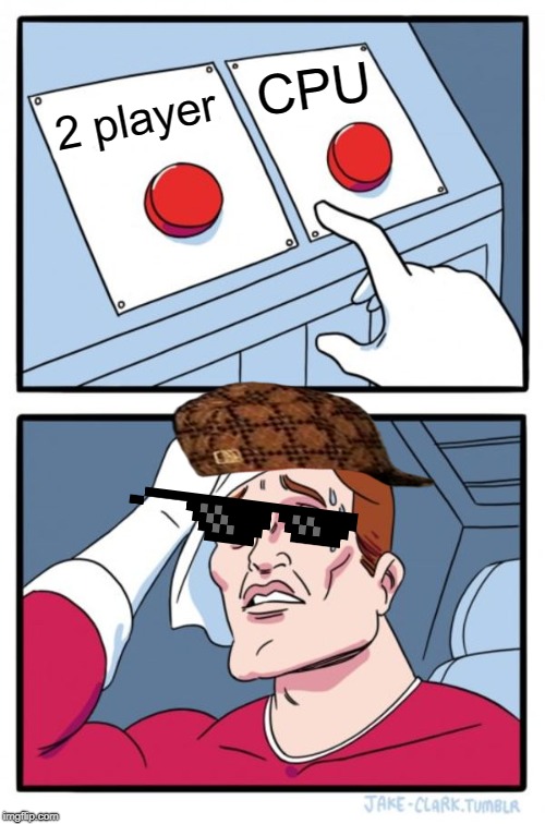 Two Buttons | CPU; 2 player | image tagged in memes,two buttons | made w/ Imgflip meme maker