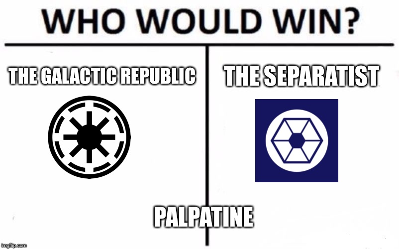 Who Would Win? | THE GALACTIC REPUBLIC; THE SEPARATIST; PALPATINE | image tagged in memes,who would win | made w/ Imgflip meme maker