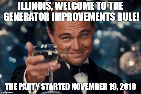 Leonardo Dicaprio Cheers Meme | ILLINOIS, WELCOME TO THE GENERATOR IMPROVEMENTS RULE! THE PARTY STARTED NOVEMBER 19, 2018 | image tagged in memes,leonardo dicaprio cheers | made w/ Imgflip meme maker