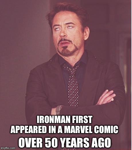 Face You Make Robert Downey Jr Meme | IRONMAN FIRST APPEARED IN A MARVEL COMIC OVER 50 YEARS AGO | image tagged in memes,face you make robert downey jr | made w/ Imgflip meme maker