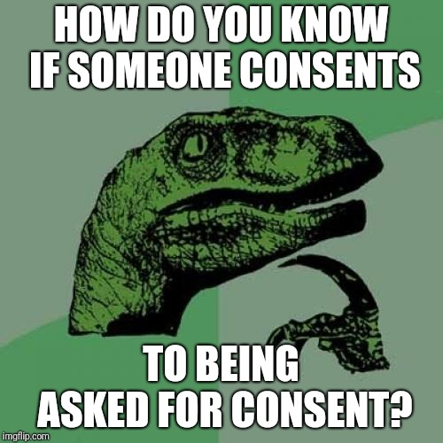 Body Odor? | HOW DO YOU KNOW IF SOMEONE CONSENTS; TO BEING ASKED FOR CONSENT? | image tagged in memes,philosoraptor | made w/ Imgflip meme maker