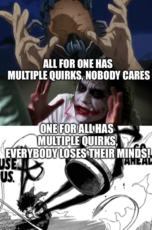 Logic Son!!! |  ALL FOR ONE HAS MULTIPLE QUIRKS, NOBODY CARES; ONE FOR ALL HAS MULTIPLE QUIRKS, EVERYBODY LOSES THEIR MINDS! | image tagged in all for one,one for all,my hero academia,joker,funny,memes | made w/ Imgflip meme maker