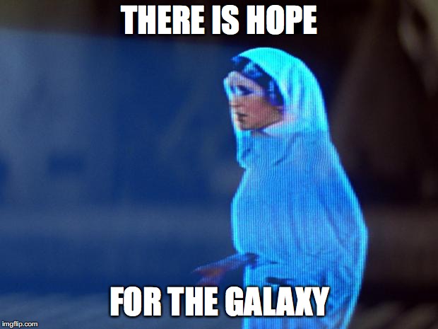 You're my only hope | THERE IS HOPE FOR THE GALAXY | image tagged in you're my only hope | made w/ Imgflip meme maker