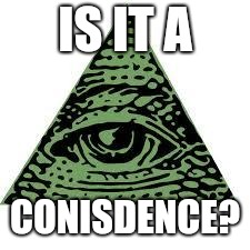 illuminati confirmed | IS IT A CONISDENCE? | image tagged in illuminati confirmed | made w/ Imgflip meme maker