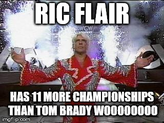 Ric Flair Entrance | RIC FLAIR; HAS 11 MORE CHAMPIONSHIPS THAN TOM BRADY WOOOOOOOO | image tagged in ric flair entrance | made w/ Imgflip meme maker