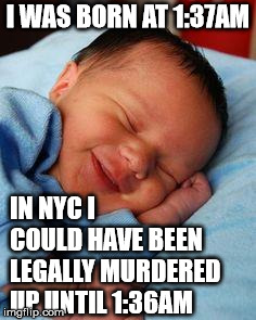No longer "Roe v. Wade" it's "DNC v. Humanity" | I WAS BORN AT 1:37AM; IN NYC I COULD HAVE BEEN LEGALLY MURDERED UP UNTIL 1:36AM | image tagged in sleeping baby laughing,abortion,abortion is murder,prolife | made w/ Imgflip meme maker