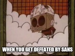 Robot Jones | WHEN YOU GET DEFEATED BY SANS | image tagged in robot jones,sans,undertale,memes | made w/ Imgflip meme maker