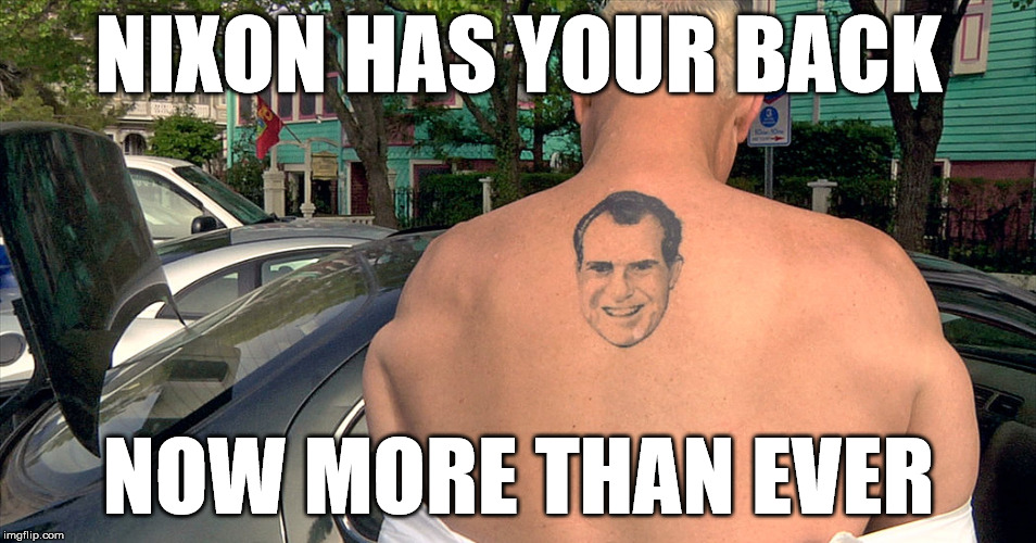 Nixon has your back, now more than ever | NIXON HAS YOUR BACK; NOW MORE THAN EVER | image tagged in trump russia collusion,richard nixon | made w/ Imgflip meme maker