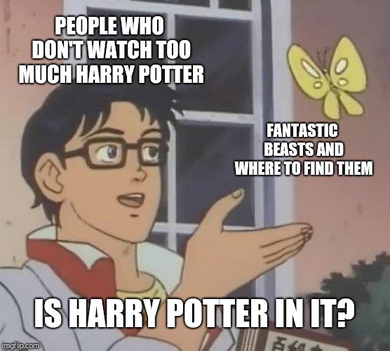 Is This A Pigeon Meme | PEOPLE WHO DON'T WATCH TOO MUCH HARRY POTTER; FANTASTIC BEASTS AND WHERE TO FIND THEM; IS HARRY POTTER IN IT? | image tagged in memes,is this a pigeon | made w/ Imgflip meme maker