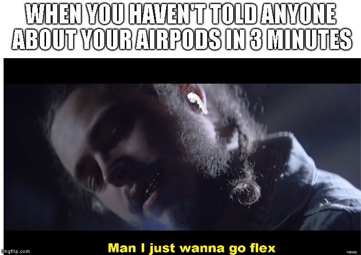 Airpod Flex | WHEN YOU HAVEN'T TOLD ANYONE ABOUT YOUR AIRPODS IN 3 MINUTES | image tagged in post,malone,post malone,airpods,flex | made w/ Imgflip meme maker
