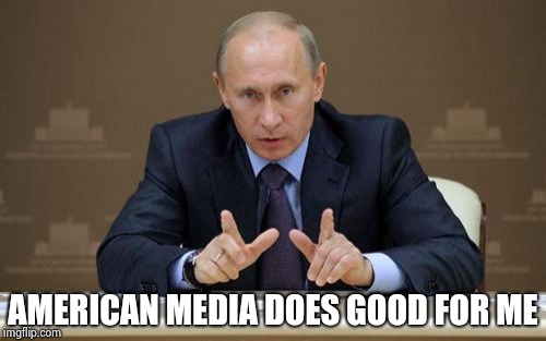 Vladimir Putin Meme | AMERICAN MEDIA DOES GOOD FOR ME | image tagged in memes,vladimir putin | made w/ Imgflip meme maker