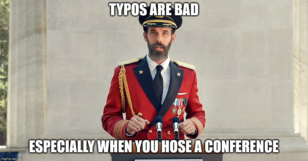 typos - conference | TYPOS ARE BAD; ESPECIALLY WHEN YOU HOSE A CONFERENCE | image tagged in captain obvious | made w/ Imgflip meme maker