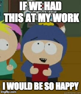 Craig Would Be So Happy | IF WE HAD THIS AT MY WORK; I WOULD BE SO HAPPY | image tagged in craig would be so happy | made w/ Imgflip meme maker