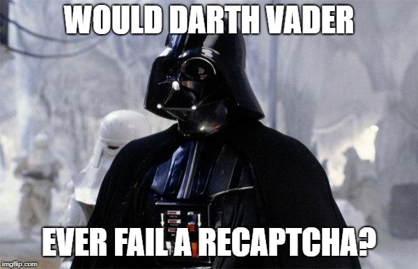 Darth Vader | WOULD DARTH VADER; EVER FAIL A RECAPTCHA? | image tagged in darth vader | made w/ Imgflip meme maker