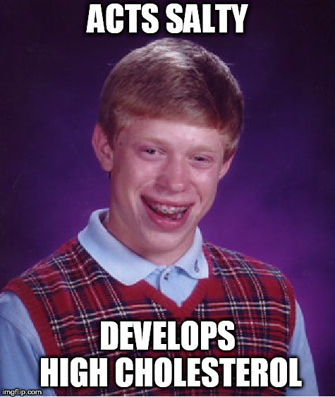 Bad Luck Brian Meme | ACTS SALTY; DEVELOPS HIGH CHOLESTEROL | image tagged in memes,bad luck brian,health,attitude | made w/ Imgflip meme maker