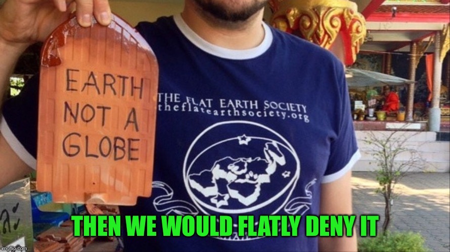 THEN WE WOULD FLATLY DENY IT | made w/ Imgflip meme maker