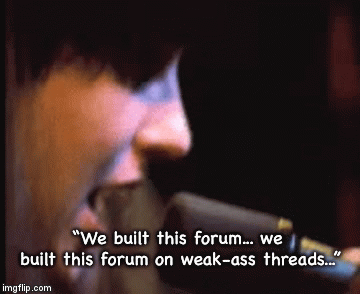“We built this forum... we built this forum on weak-ass threads...” | image tagged in gifs | made w/ Imgflip video-to-gif maker