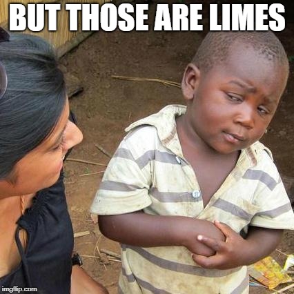 Third World Skeptical Kid Meme | BUT THOSE ARE LIMES | image tagged in memes,third world skeptical kid | made w/ Imgflip meme maker