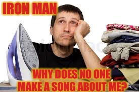 IRON MAN WHY DOES NO ONE MAKE A SONG ABOUT ME? | made w/ Imgflip meme maker