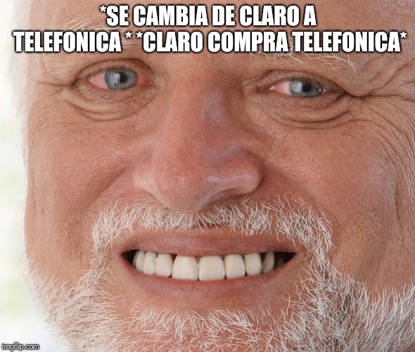 Claro compra Telefonica Guate | *SE CAMBIA DE CLARO A TELEFONICA * *CLARO COMPRA TELEFONICA* | image tagged in hide the pain harold | made w/ Imgflip meme maker