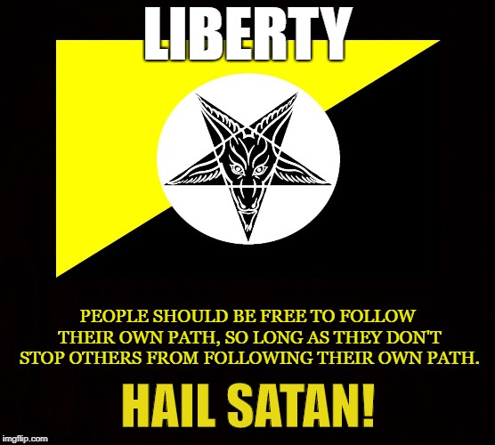 Non-Aggression Principle   | LIBERTY; PEOPLE SHOULD BE FREE TO FOLLOW THEIR OWN PATH, SO LONG AS THEY DON'T STOP OTHERS FROM FOLLOWING THEIR OWN PATH. HAIL SATAN! | image tagged in libertarian,satanist,liberty,tyranny,freedom,satan | made w/ Imgflip meme maker