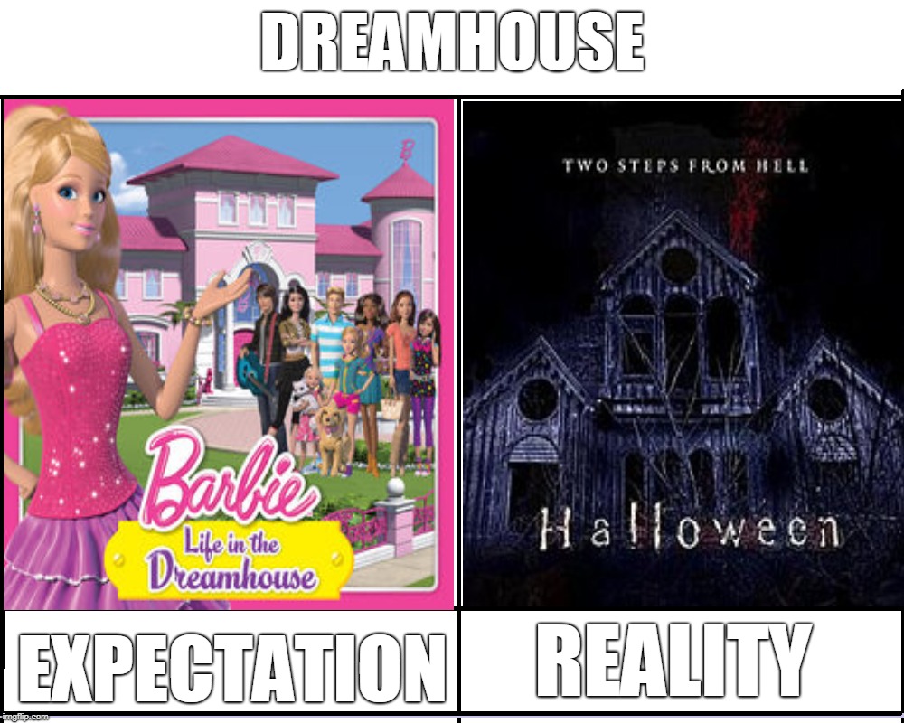 The Truth About Dreamhouse | DREAMHOUSE; EXPECTATION; REALITY | image tagged in memes,barbie,expectation vs reality | made w/ Imgflip meme maker