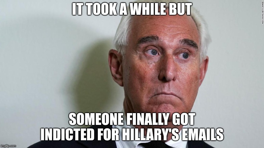 But Her Emails | IT TOOK A WHILE BUT; SOMEONE FINALLY GOT INDICTED FOR HILLARY'S EMAILS | image tagged in trump,roger stone,gop,corrupt | made w/ Imgflip meme maker