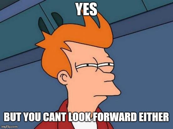 Futurama Fry Meme | YES BUT YOU CANT LOOK FORWARD EITHER | image tagged in memes,futurama fry | made w/ Imgflip meme maker