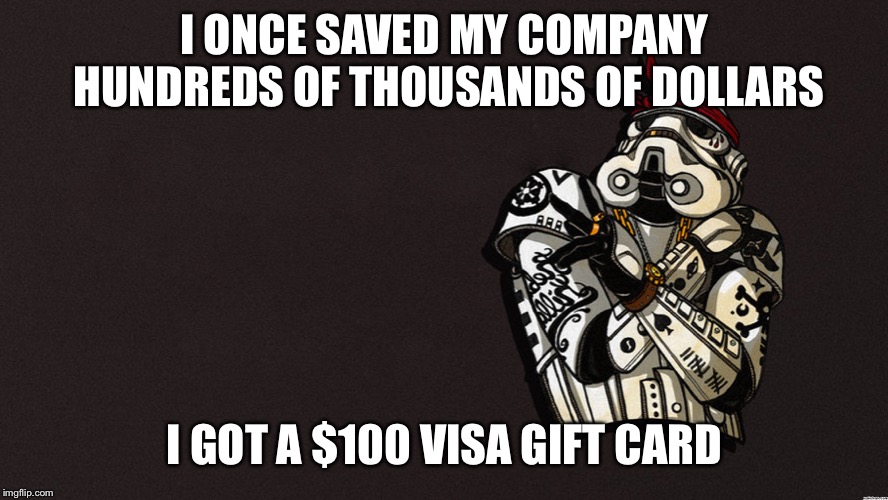 I ONCE SAVED MY COMPANY HUNDREDS OF THOUSANDS OF DOLLARS I GOT A $100 VISA GIFT CARD | made w/ Imgflip meme maker