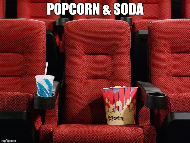 Movie theater seat | POPCORN & SODA | image tagged in movie theater seat | made w/ Imgflip meme maker