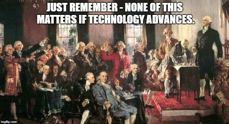 JUST REMEMBER - NONE OF THIS MATTERS IF TECHNOLOGY ADVANCES. | image tagged in constitution,bill of rights,second amendment | made w/ Imgflip meme maker