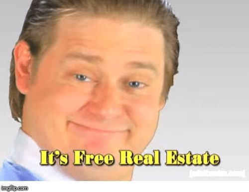 It's Free Real Estate | image tagged in it's free real estate | made w/ Imgflip meme maker