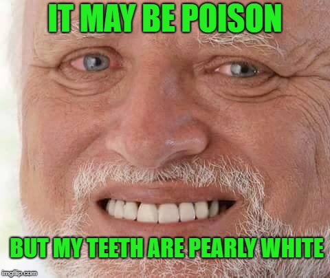 harold smiling | IT MAY BE POISON BUT MY TEETH ARE PEARLY WHITE | image tagged in harold smiling | made w/ Imgflip meme maker