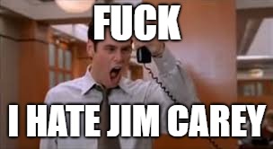 Jim Carey | F**K I HATE JIM CAREY | image tagged in jim carey | made w/ Imgflip meme maker