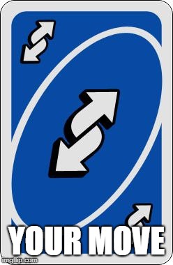 uno reverse card | YOUR MOVE | image tagged in uno reverse card | made w/ Imgflip meme maker
