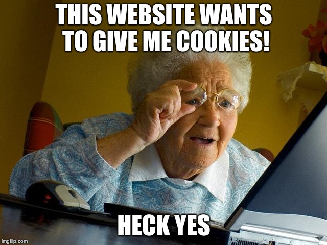 Grandma Finds The Internet | THIS WEBSITE WANTS TO GIVE ME COOKIES! HECK YES | image tagged in memes,grandma finds the internet | made w/ Imgflip meme maker